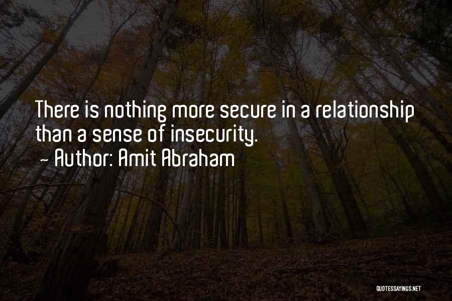 Amit Abraham Quotes: There Is Nothing More Secure In A Relationship Than A Sense Of Insecurity.