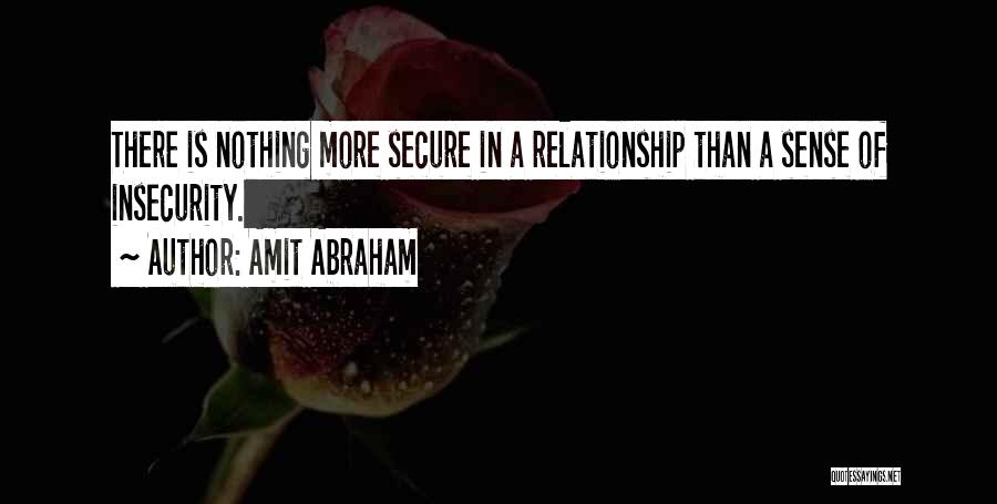 Amit Abraham Quotes: There Is Nothing More Secure In A Relationship Than A Sense Of Insecurity.