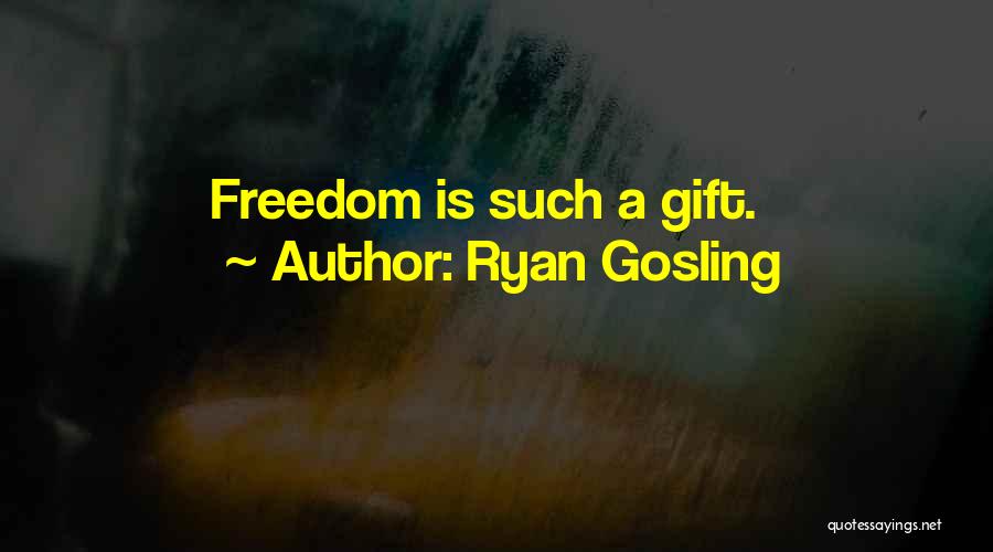 Ryan Gosling Quotes: Freedom Is Such A Gift.