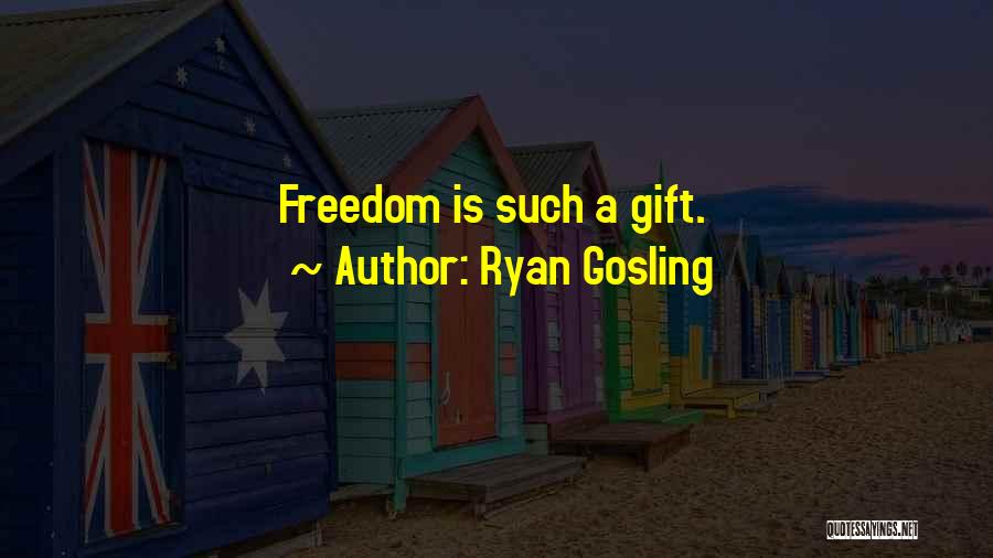 Ryan Gosling Quotes: Freedom Is Such A Gift.