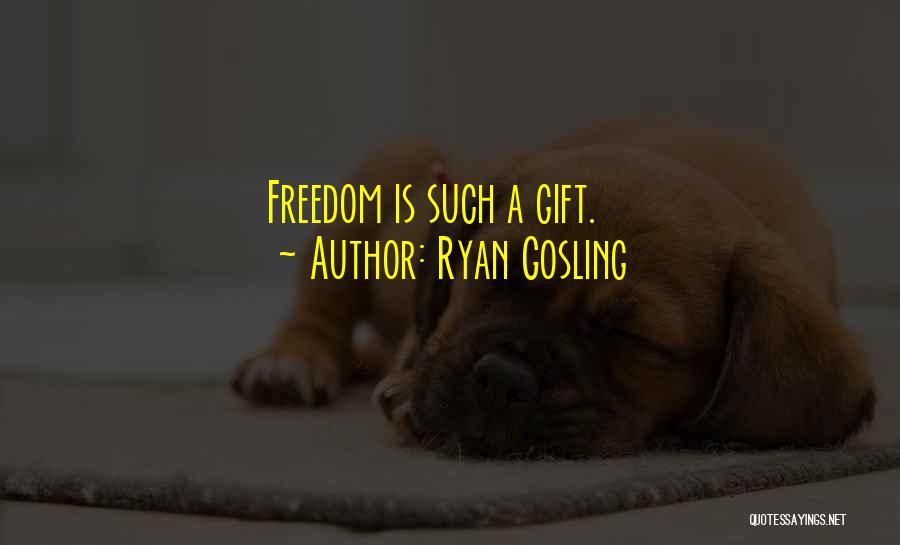 Ryan Gosling Quotes: Freedom Is Such A Gift.