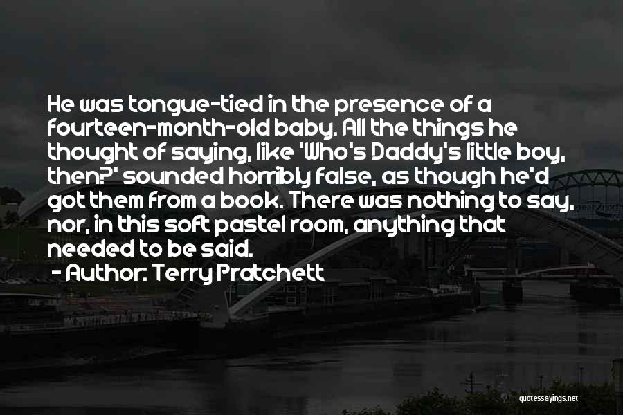 Terry Pratchett Quotes: He Was Tongue-tied In The Presence Of A Fourteen-month-old Baby. All The Things He Thought Of Saying, Like 'who's Daddy's