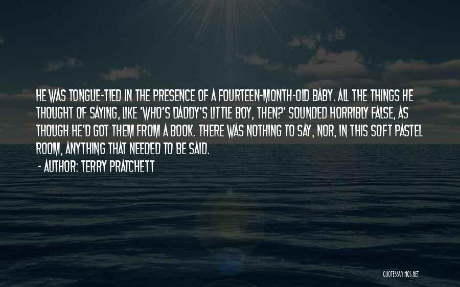 Terry Pratchett Quotes: He Was Tongue-tied In The Presence Of A Fourteen-month-old Baby. All The Things He Thought Of Saying, Like 'who's Daddy's