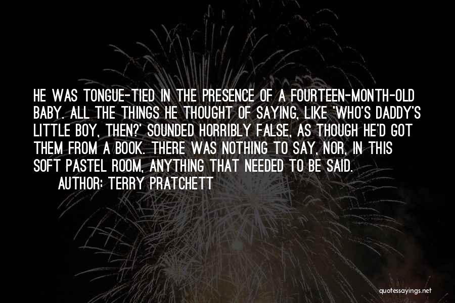 Terry Pratchett Quotes: He Was Tongue-tied In The Presence Of A Fourteen-month-old Baby. All The Things He Thought Of Saying, Like 'who's Daddy's