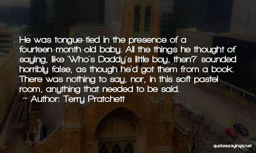 Terry Pratchett Quotes: He Was Tongue-tied In The Presence Of A Fourteen-month-old Baby. All The Things He Thought Of Saying, Like 'who's Daddy's