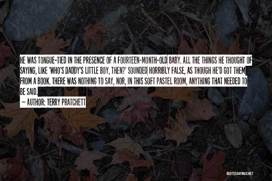 Terry Pratchett Quotes: He Was Tongue-tied In The Presence Of A Fourteen-month-old Baby. All The Things He Thought Of Saying, Like 'who's Daddy's