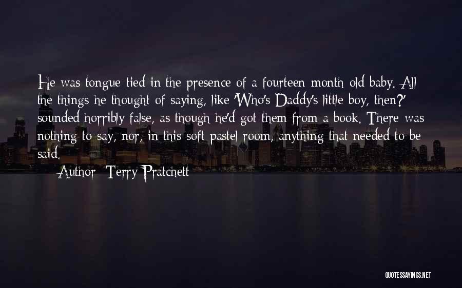 Terry Pratchett Quotes: He Was Tongue-tied In The Presence Of A Fourteen-month-old Baby. All The Things He Thought Of Saying, Like 'who's Daddy's