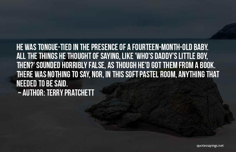 Terry Pratchett Quotes: He Was Tongue-tied In The Presence Of A Fourteen-month-old Baby. All The Things He Thought Of Saying, Like 'who's Daddy's