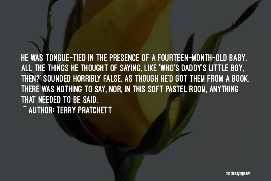 Terry Pratchett Quotes: He Was Tongue-tied In The Presence Of A Fourteen-month-old Baby. All The Things He Thought Of Saying, Like 'who's Daddy's