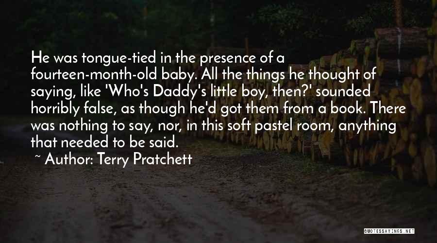 Terry Pratchett Quotes: He Was Tongue-tied In The Presence Of A Fourteen-month-old Baby. All The Things He Thought Of Saying, Like 'who's Daddy's