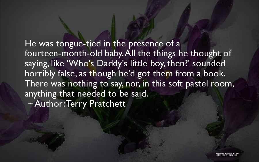 Terry Pratchett Quotes: He Was Tongue-tied In The Presence Of A Fourteen-month-old Baby. All The Things He Thought Of Saying, Like 'who's Daddy's