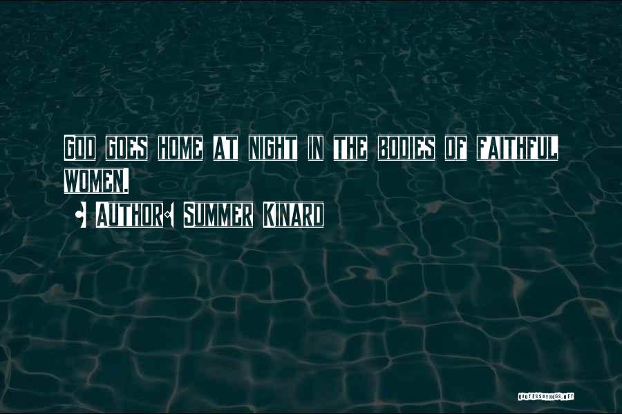 Summer Kinard Quotes: God Goes Home At Night In The Bodies Of Faithful Women.