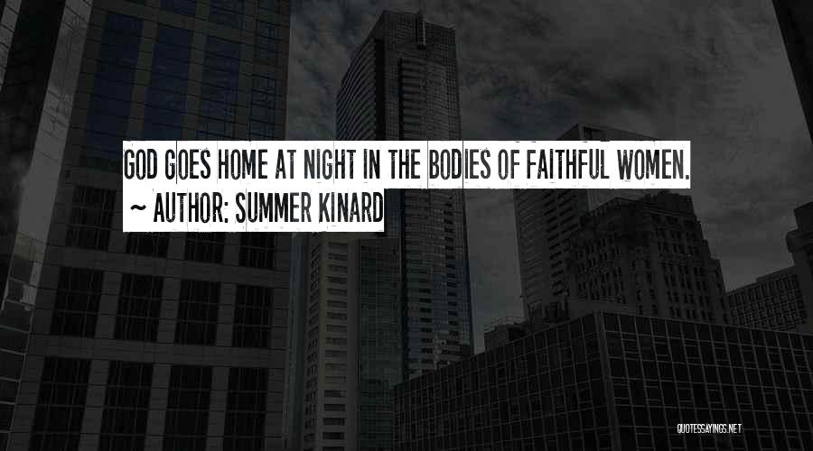 Summer Kinard Quotes: God Goes Home At Night In The Bodies Of Faithful Women.