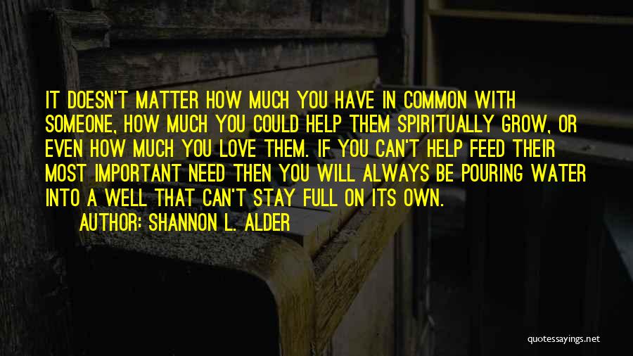 Shannon L. Alder Quotes: It Doesn't Matter How Much You Have In Common With Someone, How Much You Could Help Them Spiritually Grow, Or