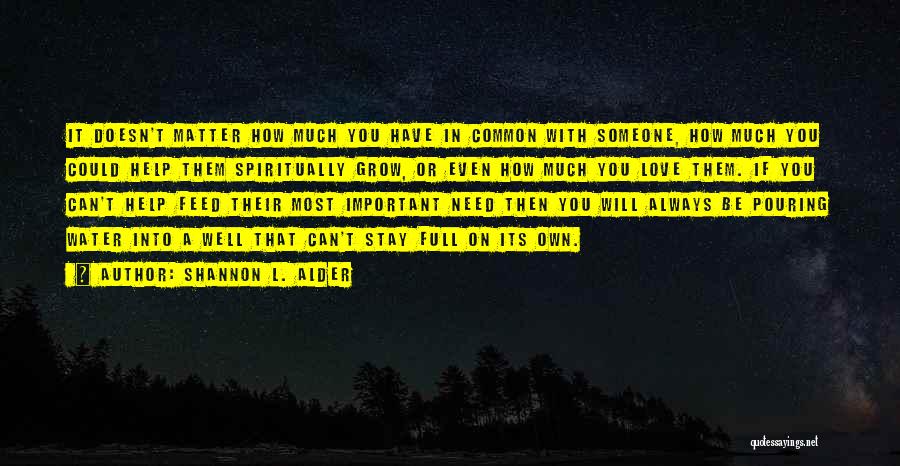 Shannon L. Alder Quotes: It Doesn't Matter How Much You Have In Common With Someone, How Much You Could Help Them Spiritually Grow, Or