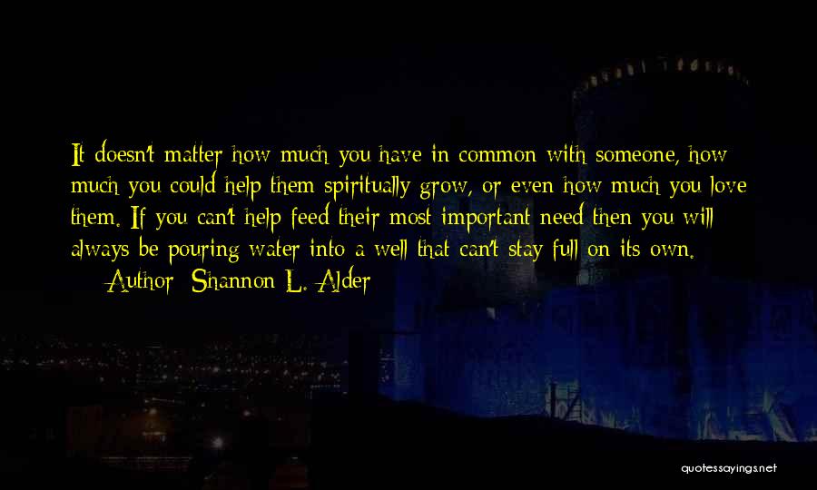 Shannon L. Alder Quotes: It Doesn't Matter How Much You Have In Common With Someone, How Much You Could Help Them Spiritually Grow, Or