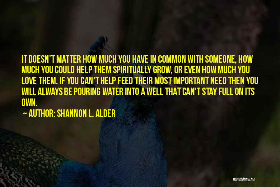 Shannon L. Alder Quotes: It Doesn't Matter How Much You Have In Common With Someone, How Much You Could Help Them Spiritually Grow, Or