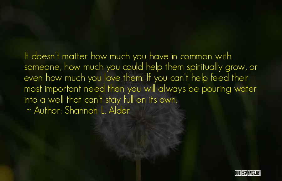 Shannon L. Alder Quotes: It Doesn't Matter How Much You Have In Common With Someone, How Much You Could Help Them Spiritually Grow, Or