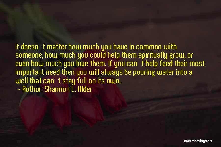 Shannon L. Alder Quotes: It Doesn't Matter How Much You Have In Common With Someone, How Much You Could Help Them Spiritually Grow, Or