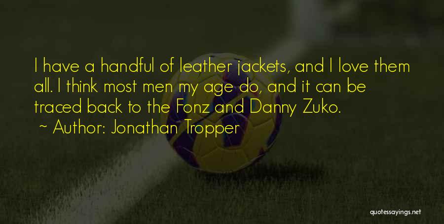 Jonathan Tropper Quotes: I Have A Handful Of Leather Jackets, And I Love Them All. I Think Most Men My Age Do, And