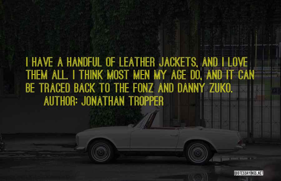 Jonathan Tropper Quotes: I Have A Handful Of Leather Jackets, And I Love Them All. I Think Most Men My Age Do, And