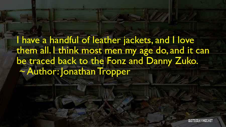 Jonathan Tropper Quotes: I Have A Handful Of Leather Jackets, And I Love Them All. I Think Most Men My Age Do, And