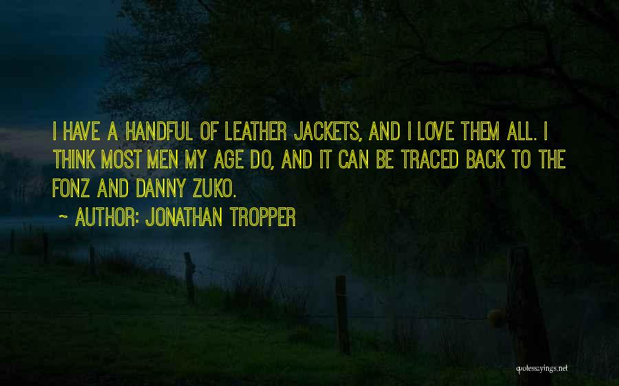 Jonathan Tropper Quotes: I Have A Handful Of Leather Jackets, And I Love Them All. I Think Most Men My Age Do, And