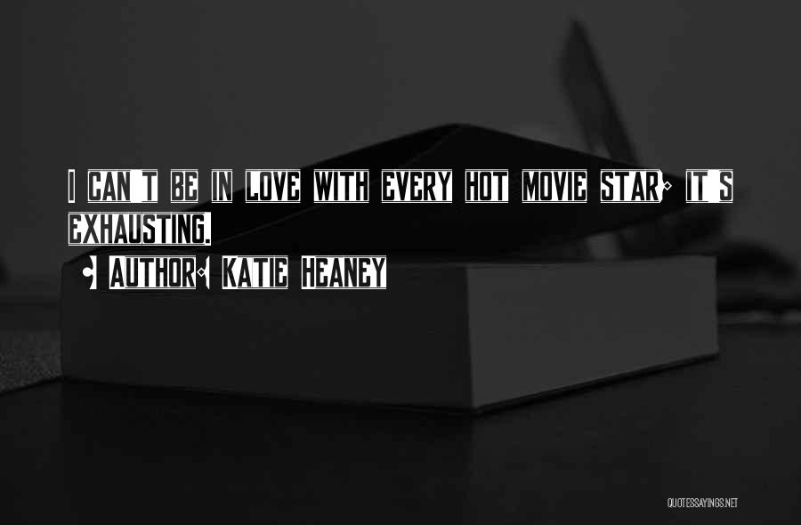 Katie Heaney Quotes: I Can't Be In Love With Every Hot Movie Star; It's Exhausting.