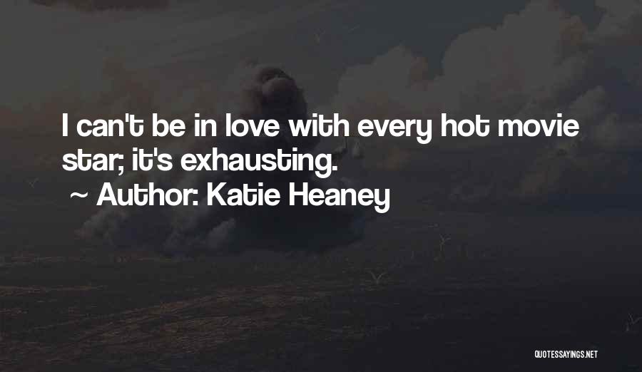Katie Heaney Quotes: I Can't Be In Love With Every Hot Movie Star; It's Exhausting.