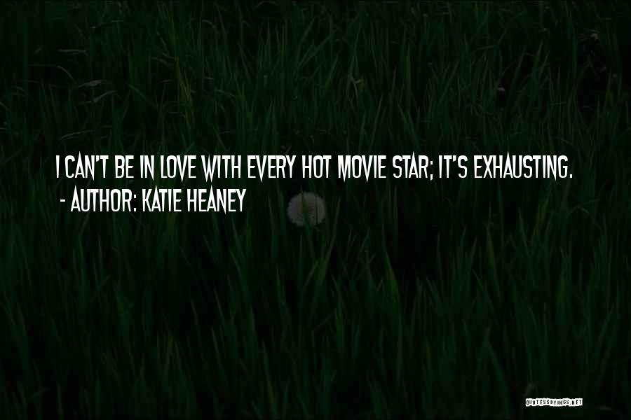 Katie Heaney Quotes: I Can't Be In Love With Every Hot Movie Star; It's Exhausting.