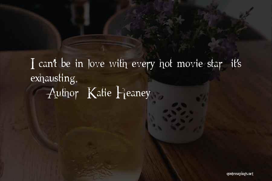 Katie Heaney Quotes: I Can't Be In Love With Every Hot Movie Star; It's Exhausting.