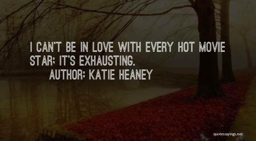 Katie Heaney Quotes: I Can't Be In Love With Every Hot Movie Star; It's Exhausting.