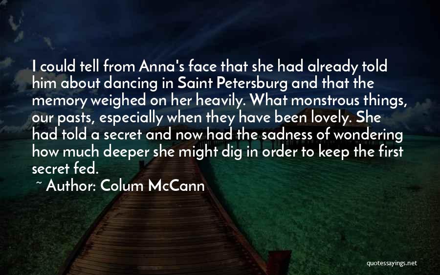 Colum McCann Quotes: I Could Tell From Anna's Face That She Had Already Told Him About Dancing In Saint Petersburg And That The