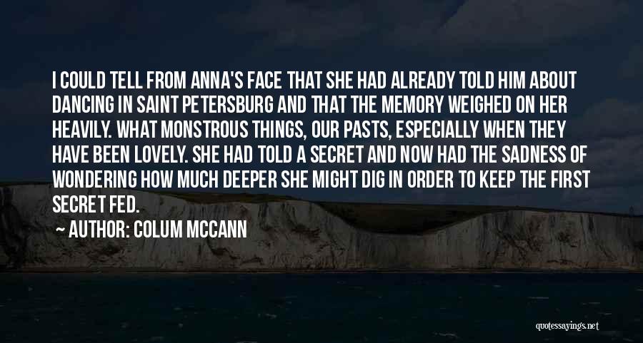 Colum McCann Quotes: I Could Tell From Anna's Face That She Had Already Told Him About Dancing In Saint Petersburg And That The
