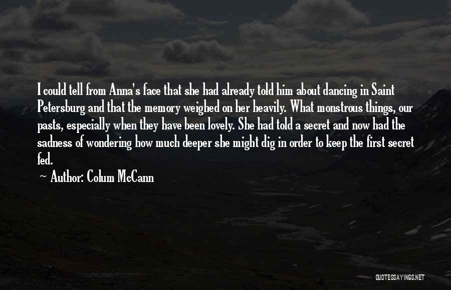 Colum McCann Quotes: I Could Tell From Anna's Face That She Had Already Told Him About Dancing In Saint Petersburg And That The