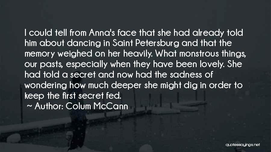 Colum McCann Quotes: I Could Tell From Anna's Face That She Had Already Told Him About Dancing In Saint Petersburg And That The
