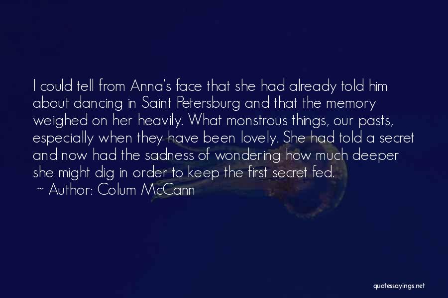 Colum McCann Quotes: I Could Tell From Anna's Face That She Had Already Told Him About Dancing In Saint Petersburg And That The