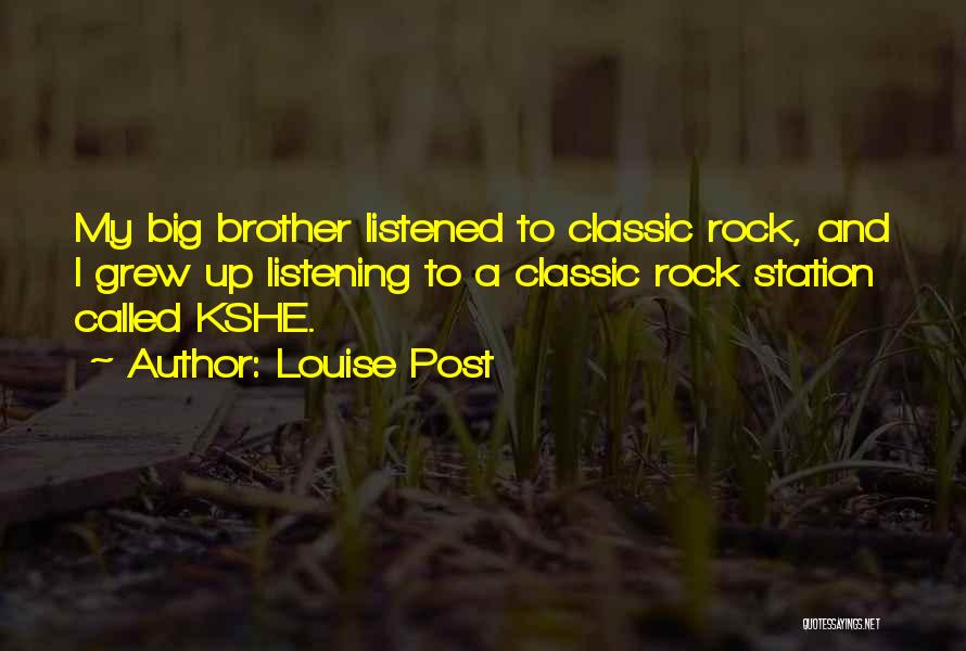Louise Post Quotes: My Big Brother Listened To Classic Rock, And I Grew Up Listening To A Classic Rock Station Called Kshe.