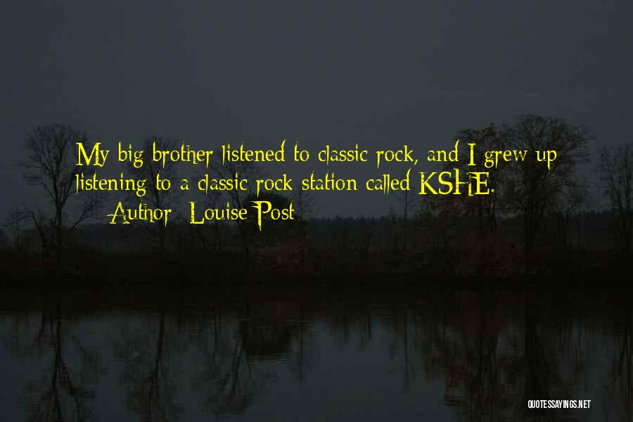 Louise Post Quotes: My Big Brother Listened To Classic Rock, And I Grew Up Listening To A Classic Rock Station Called Kshe.