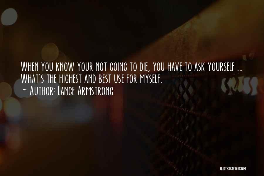 Lance Armstrong Quotes: When You Know Your Not Going To Die, You Have To Ask Yourself ... What's The Highest And Best Use