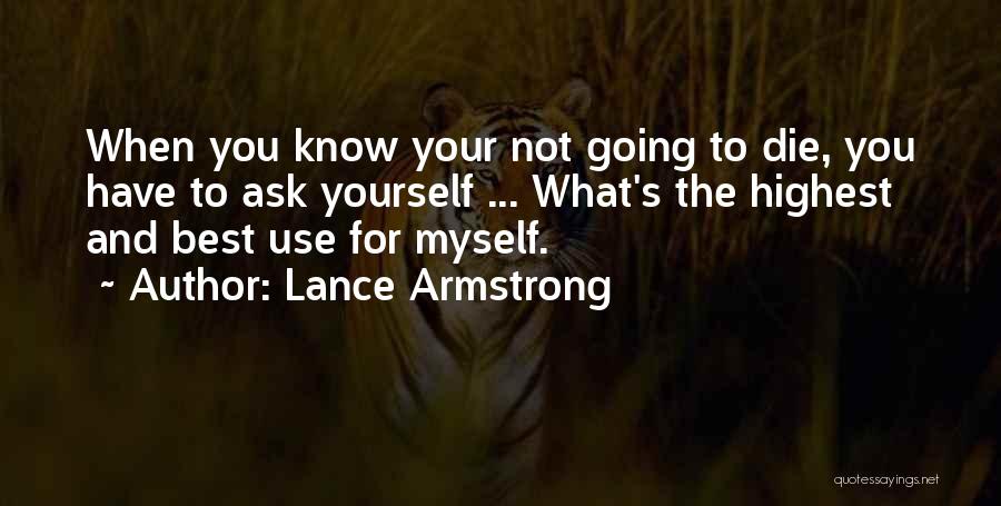 Lance Armstrong Quotes: When You Know Your Not Going To Die, You Have To Ask Yourself ... What's The Highest And Best Use