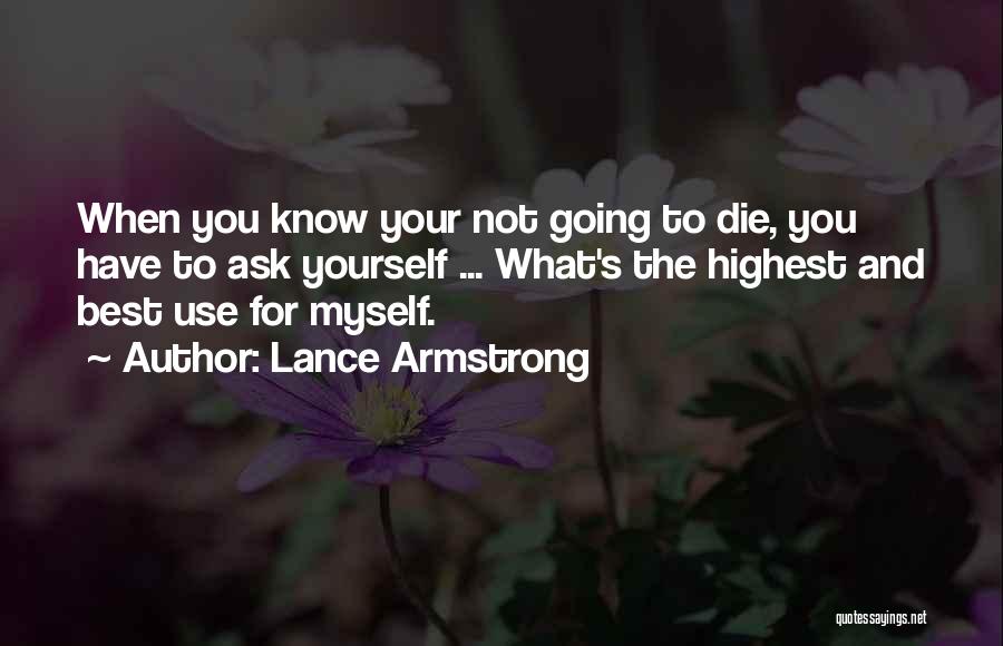 Lance Armstrong Quotes: When You Know Your Not Going To Die, You Have To Ask Yourself ... What's The Highest And Best Use