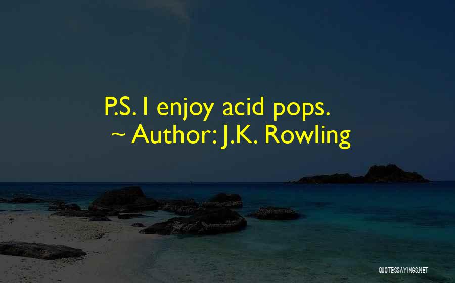 J.K. Rowling Quotes: P.s. I Enjoy Acid Pops.