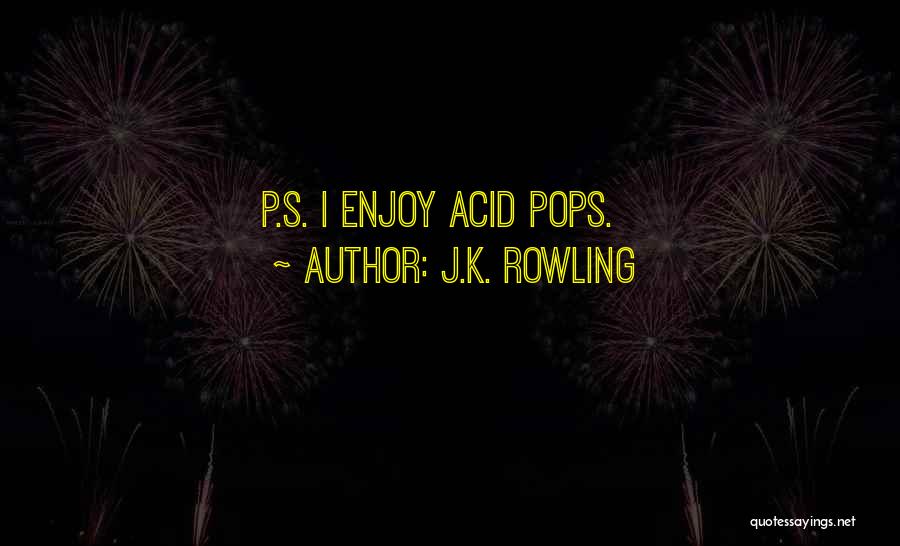 J.K. Rowling Quotes: P.s. I Enjoy Acid Pops.
