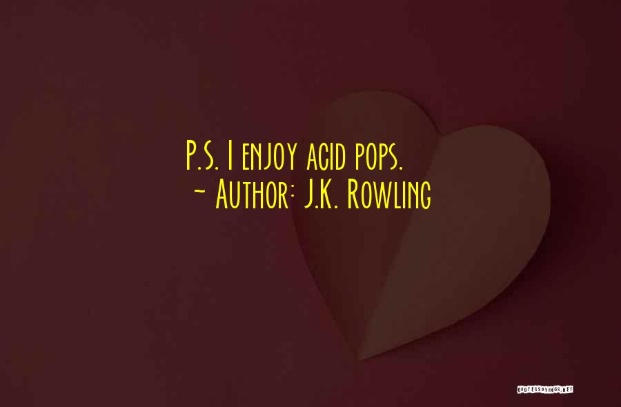 J.K. Rowling Quotes: P.s. I Enjoy Acid Pops.