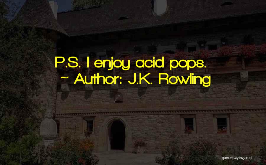 J.K. Rowling Quotes: P.s. I Enjoy Acid Pops.