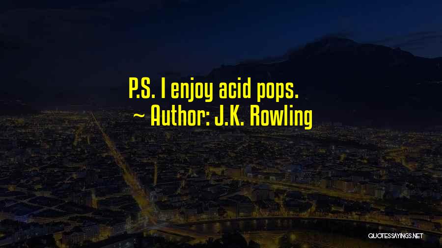 J.K. Rowling Quotes: P.s. I Enjoy Acid Pops.