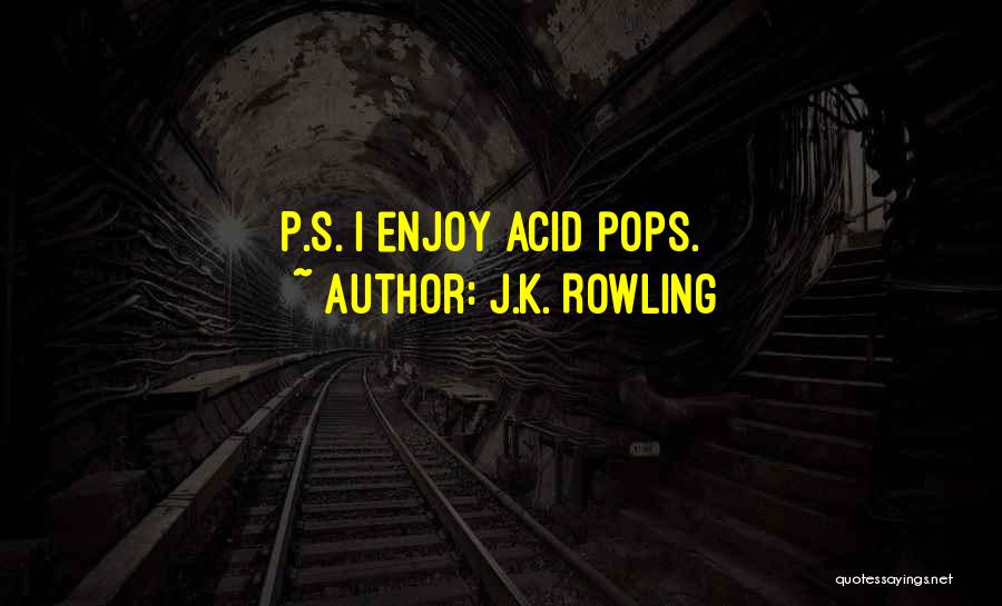 J.K. Rowling Quotes: P.s. I Enjoy Acid Pops.