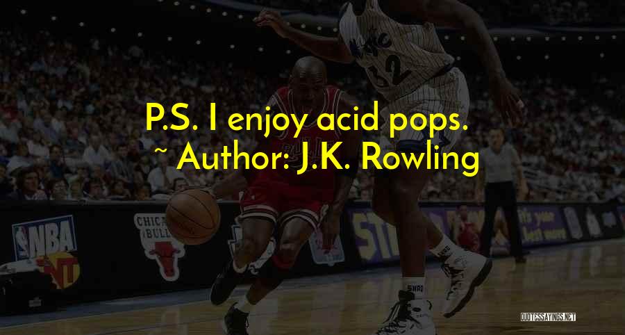 J.K. Rowling Quotes: P.s. I Enjoy Acid Pops.
