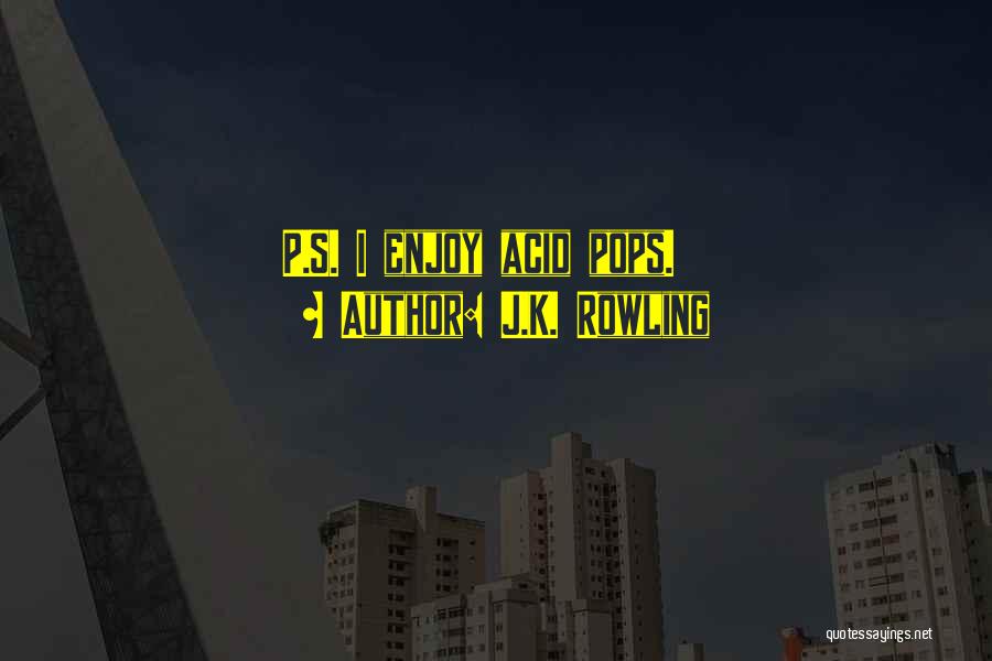 J.K. Rowling Quotes: P.s. I Enjoy Acid Pops.